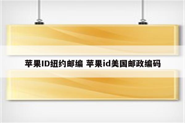 苹果ID纽约邮编 苹果id美国邮政编码