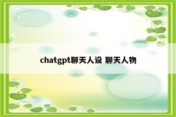 chatgpt聊天人设 聊天人物