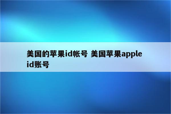 美国的苹果id帐号 美国苹果apple id账号