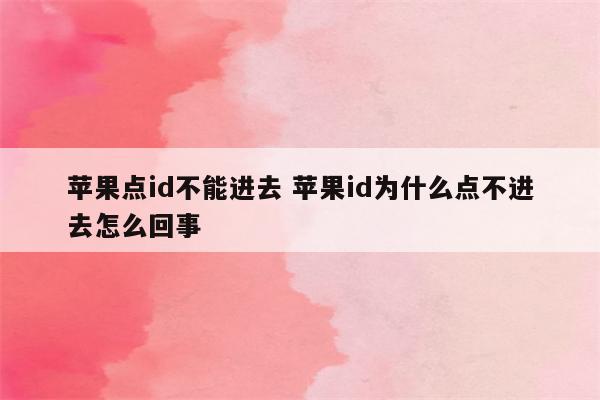 苹果点id不能进去 苹果id为什么点不进去怎么回事