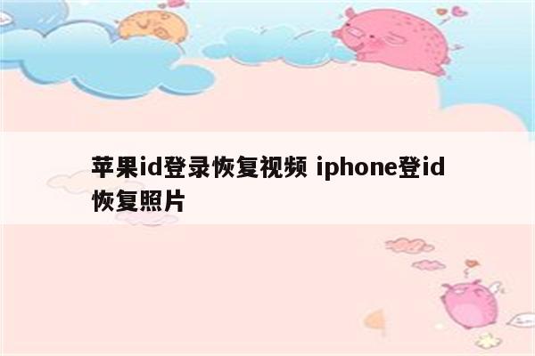 苹果id登录恢复视频 iphone登id恢复照片