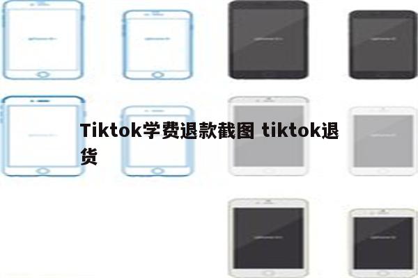 Tiktok学费退款截图 tiktok退货