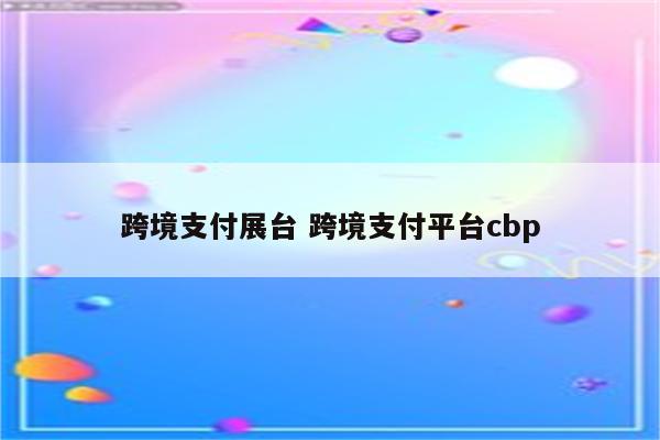 跨境支付展台 跨境支付平台cbp