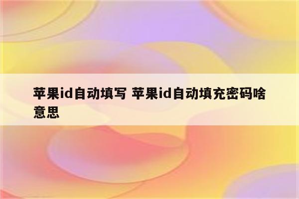 苹果id自动填写 苹果id自动填充密码啥意思