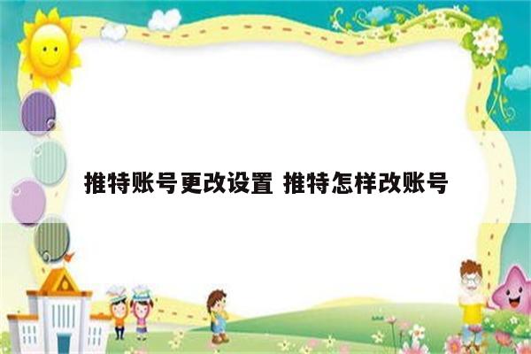 推特账号更改设置 推特怎样改账号