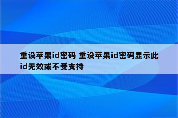 重设苹果id密码 重设苹果id密码显示此id无效或不受支持