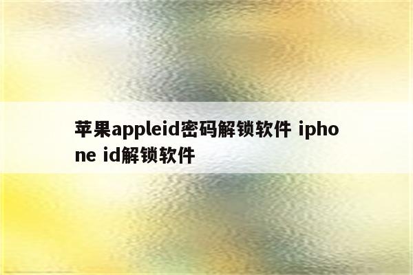 苹果appleid密码解锁软件 iphone id解锁软件