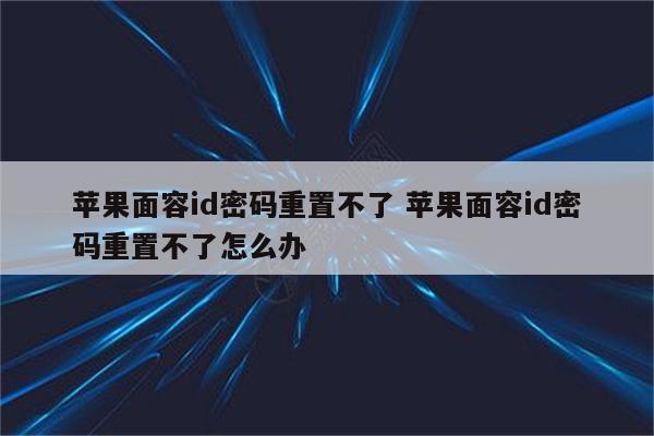 苹果面容id密码重置不了 苹果面容id密码重置不了怎么办