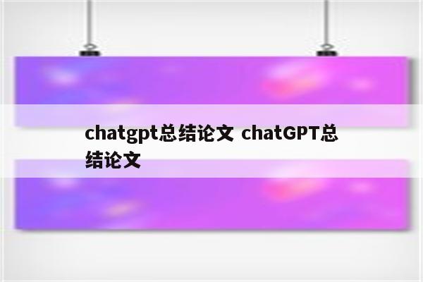 chatgpt总结论文 chatGPT总结论文