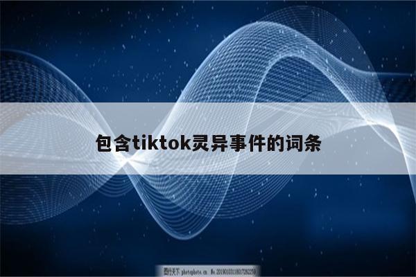 包含tiktok灵异事件的词条