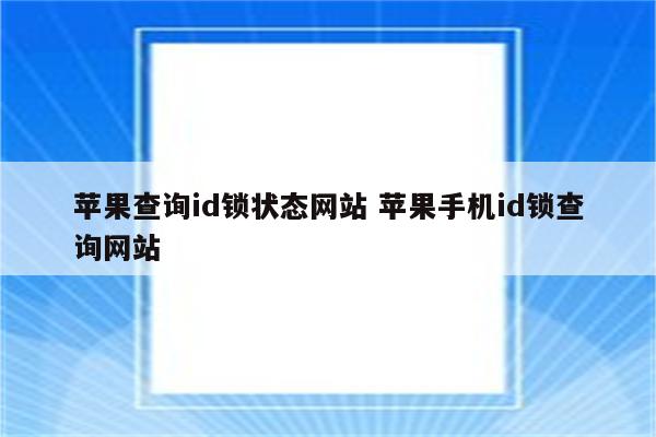 苹果查询id锁状态网站 苹果手机id锁查询网站