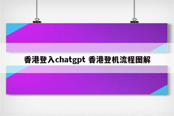 香港登入chatgpt 香港登机流程图解