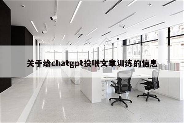 关于给chatgpt投喂文章训练的信息