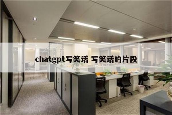 chatgpt写笑话 写笑话的片段