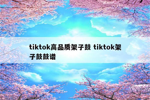 tiktok高品质架子鼓 tiktok架子鼓鼓谱