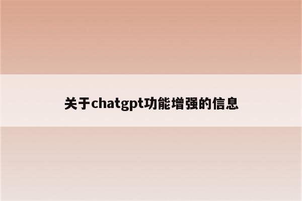 关于chatgpt功能增强的信息