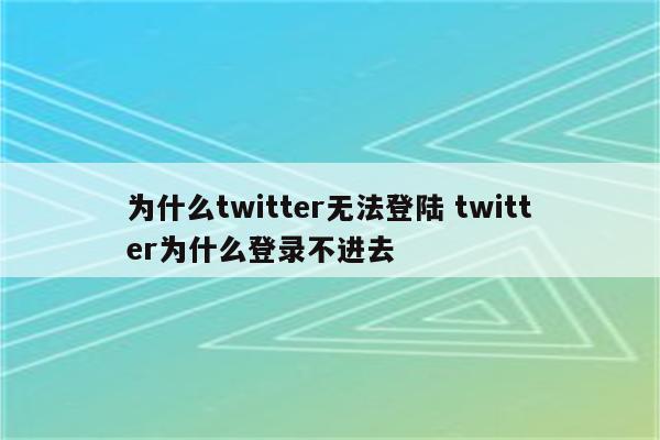 为什么twitter无法登陆 twitter为什么登录不进去