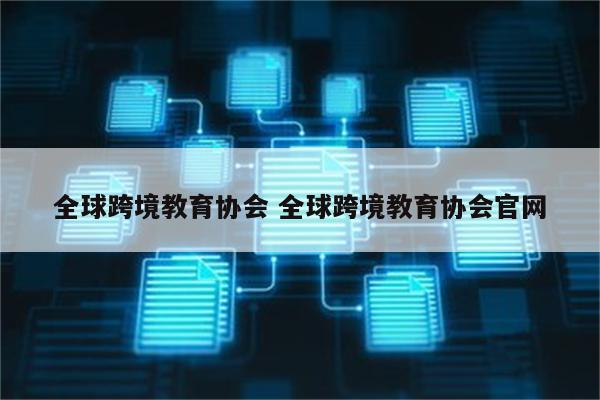 全球跨境教育协会 全球跨境教育协会官网