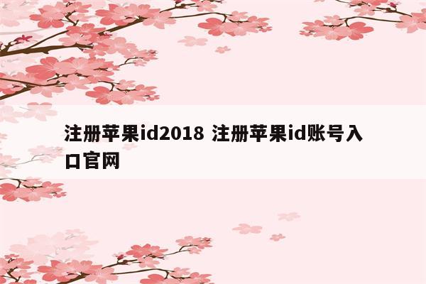 注册苹果id2018 注册苹果id账号入口官网