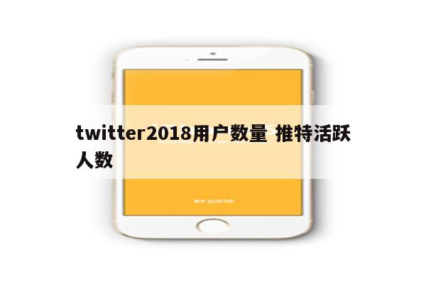 twitter2018用户数量 推特活跃人数