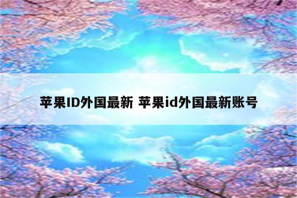 苹果ID外国最新 苹果id外国最新账号