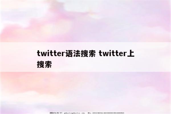 twitter语法搜索 twitter上搜索