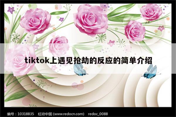 tiktok上遇见抢劫的反应的简单介绍