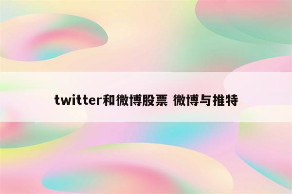 twitter和微博股票 微博与推特