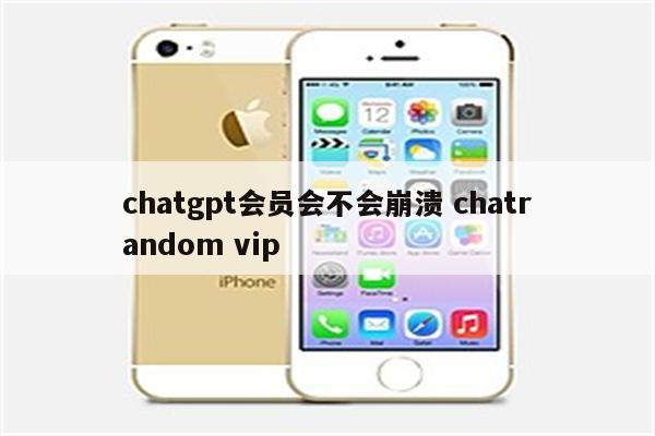 chatgpt会员会不会崩溃 chatrandom vip