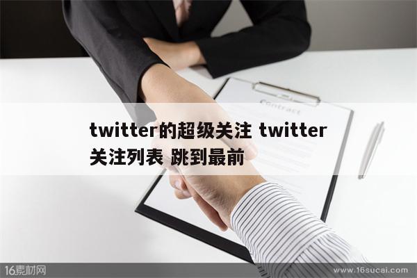 twitter的超级关注 twitter关注列表 跳到最前