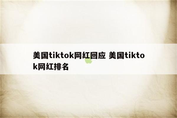 美国tiktok网红回应 美国tiktok网红排名