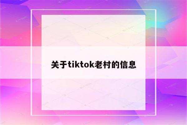 关于tiktok老村的信息