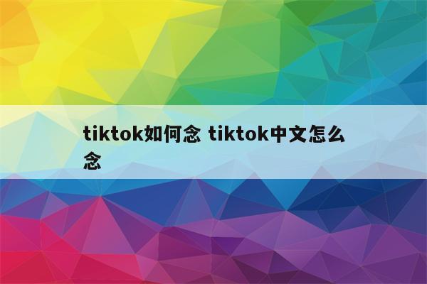 tiktok如何念 tiktok中文怎么念