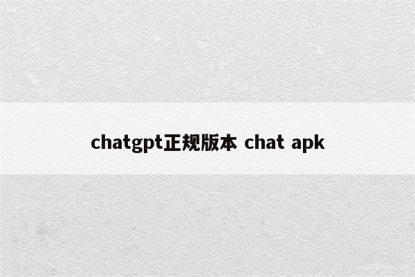 chatgpt正规版本 chat apk