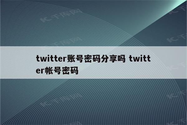 twitter账号密码分享吗 twitter帐号密码