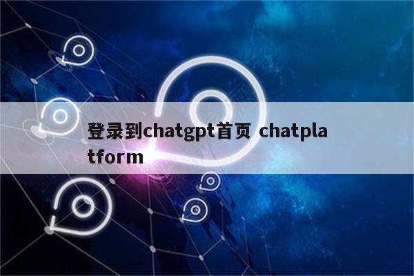 登录到chatgpt首页 chatplatform