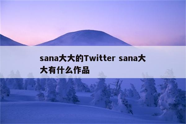 sana大大的Twitter sana大大有什么作品