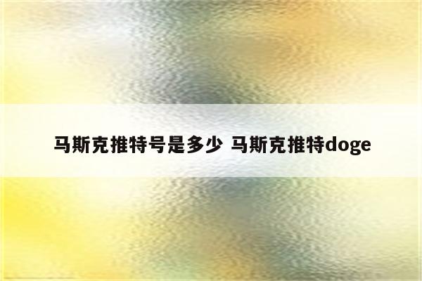 马斯克推特号是多少 马斯克推特doge