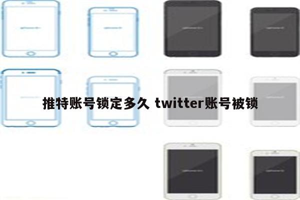 推特账号锁定多久 twitter账号被锁