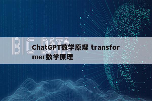 ChatGPT数学原理 transformer数学原理