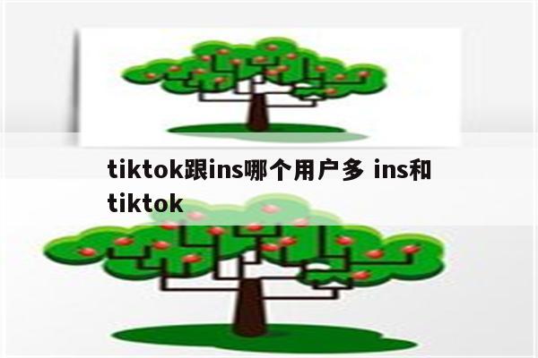 tiktok跟ins哪个用户多 ins和tiktok