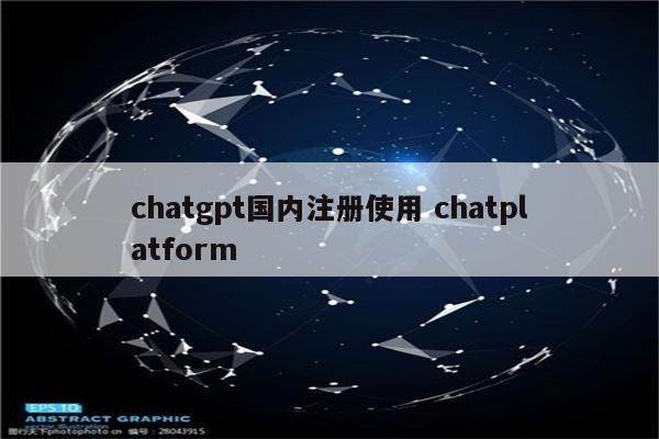 chatgpt国内注册使用 chatplatform