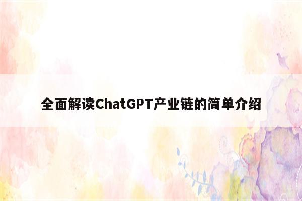 全面解读ChatGPT产业链的简单介绍