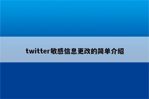 twitter敏感信息更改的简单介绍