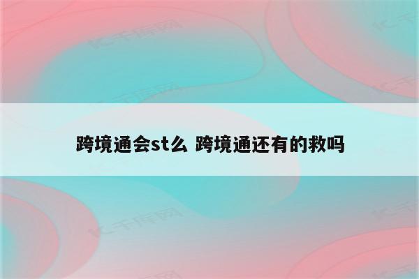 跨境通会st么 跨境通还有的救吗