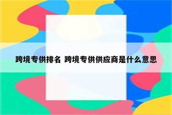 跨境专供排名 跨境专供供应商是什么意思