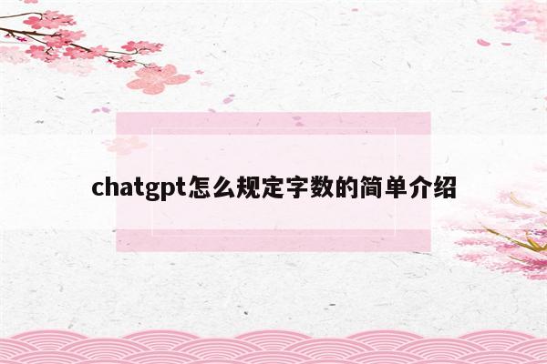 chatgpt怎么规定字数的简单介绍