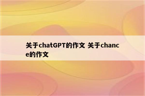 关于chatGPT的作文 关于chance的作文