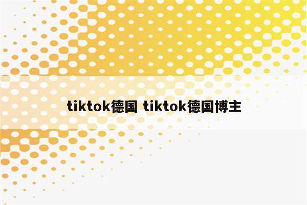 tiktok德国 tiktok德国博主