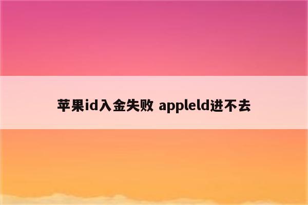 苹果id入金失败 appleld进不去